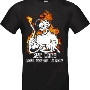 Pilou Shop 64 – T-shirt humour soudeur “Pas venu pour souder du bois”, design flamme et crâne avec chalumeau